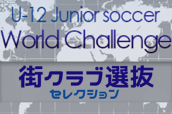 U 12 ジュニアサッカーワールドチャレンジ 街クラブ選抜セレクション合格者一覧 掲載 本大会は12月下旬に開催予定 ジュニアサッカーnews