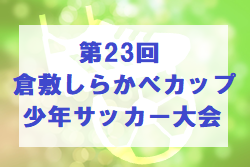 年度 第23回倉敷しらかべカップ少年サッカー大会 岡山県 7 26順延 結果情報お待ちしております ジュニアサッカーnews