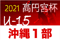 高円宮杯JFA U-15サッカーリーグ2021沖縄１部情報お待ちしております。