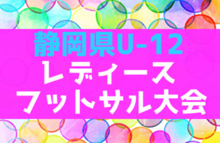 年度第10回静岡県u 12レディースフットサル大会 優勝はラガッツァ焼津 続報お待ちしています ジュニアサッカーnews