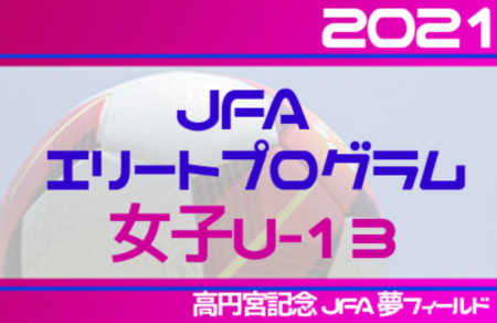 Jfaエリートプログラム女子u 13 メンバー スケジュール掲載 千葉 高円宮記念jfa夢フィールドにて3 28 31開催 ジュニアサッカーnews