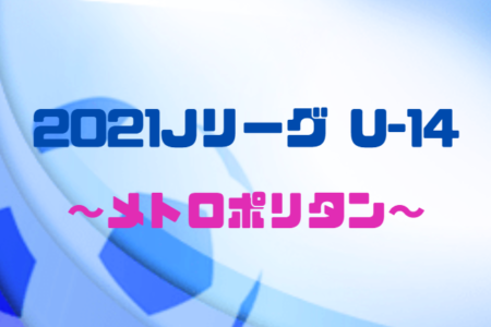 21 Jリーグ U 14 メトロポリタンリーグ 関東 7 10 11結果速報 リーグ表入力お願いします ジュニアサッカーnews