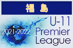 2021‐2022アイリスオーヤマプレミアリーグ福島U-11 5/28,31結果掲載！ 次回日程情報募集中