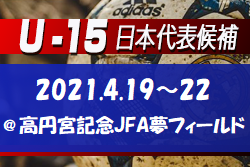 選手変更あり4 19 U 15日本代表候補トレーニングキャンプ 4 19 22 高円宮記念jfa夢フィールド メンバー発表 ジュニアサッカーnews