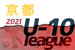 2021年度 京洛ライオンズクラブカップ JFA 京都ジュニアサッカー大会U-10サッカーリーグ2021 西・山城終了！東2/4更新！その他地域結果・日程情報お待ちしています！