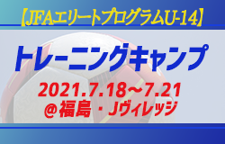 メンバー スケジュール掲載 Jfaエリートプログラムu 14 トレーニングキャンプ 21 7 18 7 21 福島 Jヴィレッジ ジュニアサッカーnews