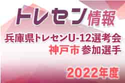 【メンバー】2022年度 兵庫県トレセンU-12選考会 神戸市トレセン参加選手