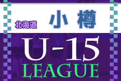 2022年度 第38回うめや中学生サッカーリーグ 兼 小樽地区カブスリーグ U-15（北海道）8/21までの結果掲載！その他の情報お待ちしています！