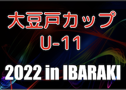 2022年度 U-11 大豆戸FC CUP（茨城開催）優勝はFCとんぼ（東京都）！