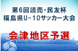 2022年度 第6回 読売･民友杯U-10サッカー大会 会津地区予選(福島) 優勝は会津サントスFC！3チームが県大会へ
