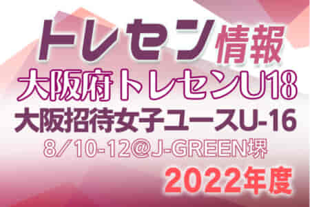 【大阪府】トレセンU18参加メンバー掲載！第1回大阪招待女子ユース（U-16）サッカー大会2022（8/10～12）