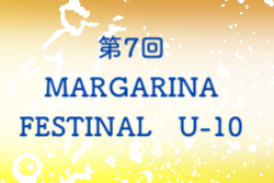 2022.SUMMER 第7回 MARGARINA FESTIVAL U-10 （大阪）優勝はDREAM！未判明分情報お待ちしています！
