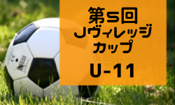 2023年度 第5回U-11 Jヴィレッジカップ(福島県） 優勝は新座片山FC！