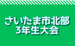 2024年度 さいたま市北部少年サッカー3年生大会 埼玉 準決勝12/21or12/22結果速報！情報お待ちしています