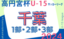 高円宮杯 JFA U-15サッカーリーグ2024千葉  1部・2部  7/3結果更新！次回7/7