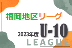 2023年度 福岡地区リーグ U-10  福岡県　プレーオフ3/3 結果判明分掲載！その他情報お待ちしています！