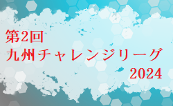 第2回 九州チャレンジリーグ 2024  10/6結果速報！