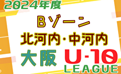 2024年度 4種リーグU-10 Bゾーン 北河内･中河内（大阪）11/24結果掲載！デポカップ出場4チーム決定！次節開催日情報募集