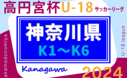 高円宮杯 JFA U-18サッカーリーグ 2024 神奈川 6/8,9 K5･K6結果更新！次は6/15,16にK5･K6開催！結果入力ありがとうございます！