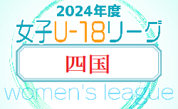 2024年度 四国女子サッカーリーグ U-18 6/29ご入力ありがとうございます！次戦7/14