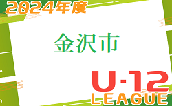 2024年度 金沢市少年サッカーリーグ　次回7/6開催 後期リーグ表も掲載！結果入力お待ちしております！