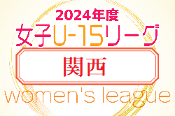 速報中！JFA U-15女子サッカーリーグ2024関西  後期 6/30結果速報！