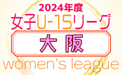 2024年度 大阪女子U-15ドリームリーグ 後期11/3までの結果更新！次戦（判明分）11/10　未判明分の日程・結果情報募集