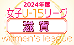 JFA U-15女子サッカーリーグ2024滋賀 7/15結果掲載！次戦7/20