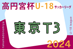 2024年度 高円宮杯JFA U-18 サッカーリーグ (東京) T3リーグ6/21,22,23結果掲載！入力ありがとうございます！次回6/28,29,30