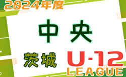 2024年度 JFA U-12サッカーリーグ茨城 中央地区   3部Aリーグ終了！優勝は納場SSS　情報ありがとうございます！　他1～3部B皆様からのリーグ入力をお待ちしています！次戦12/8