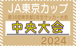 2024年度 JA東京カップ 第36回東京都5年生サッカー大会 中央大会 12/14～開催！2.4.9.10.11.15.16ブロック代表決定！各ブロック代表チーム・組合せ情報募集中！