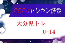 【メンバー】2024年度 大分県トレセンU-14追加選手のお知らせ！