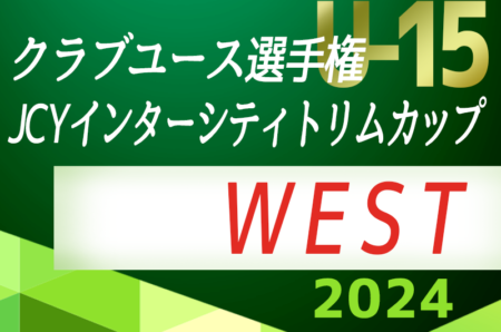 JCYインターシティトリムカップ(U-15)WEST2024＠大阪 8/9～12開催！各エリア予選情報募集中！