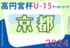 高円宮杯JFA U15サッカーリーグ2024京都  6/29.30結果掲載！次戦7/6.7