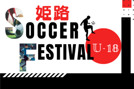 2024年度 姫路サッカーフェスティバルU-18 兵庫 例年8月開催！日程・組合せ募集中