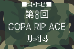 2024.第8回 COPA RIP ACE U-14 大阪 例年8月開催！日程・組合せ募集中