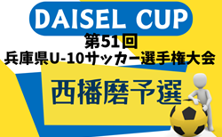 2024年度 DAICEL CUP 第51回兵庫県U-10サッカー選手権大会 西播磨大会  兵庫 10/5.6.12開催！組合せ掲載