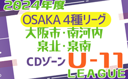 2024年度 4種リーグU-11CDゾーン 大阪市･南河内･泉北･泉南（大阪）9/28結果更新！次節開催日情報募集中