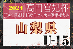 2024年度 関東女子ユース（U-15）サッカー選手権大会山梨県予選 組合せ掲載！8/31開催！