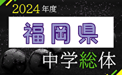 2024年度 福岡県中学校サッカー大会 ベスト8決定！ 1回戦7/27全結果更新！7/28準々決勝結果速報！情報提供ありがとうございます！