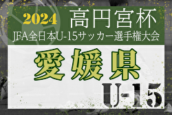 2024年度 ゆうパック杯 愛媛県ジュニアユース選手権大会  大会要項掲載！各地区代表決定！8/31～開催！