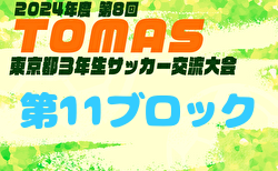 2024年度 第8回TOMAS東京都3年生サッカー交流大会 第11ブロック予選 1次リーグ11/24結果掲載！次回決勝トーナメント12/8