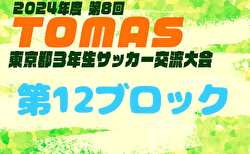 2024年度 第8回TOMAS東京都3年生サッカー交流大会 第12ブロック予選 2次リーグ結果募集！決勝、順位リーグは1/26