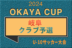 2024年度 第5回OKAYAカップU-10サッカー大会 クラブ予選（岐阜）1次予選4/6〜9/23開催･組み合わせ掲載！情報ありがとうございます！
