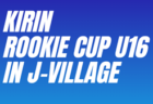 2024年度   第3回 KIRIN ROOKIE CUP/ルーキーカップ in Jヴィレッジ(福島県)  8/4～8/7結果速報！24チームが集結！