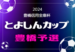 2024年度 とよしんカップ U-10サッカー大会 豊橋予選（愛知）6/29,30 結果速報！
