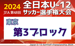 2024年度 JFA 第48回 全日本U-12サッカー選手権大会 東京大会第3ブロック10/5結果更新！次回3回戦1試合、準々決勝10/14