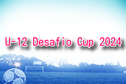 U-12 Desafio Cup（デサフィオカップ）2024@栃木 8/10,11開催！大会情報・組合せ募集！