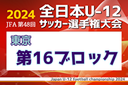 2024年度 JFA 第48回 全日本U-12サッカー選手権大会 東京大会第16ブロック 例年9月開催！日程・組合せ募集中