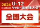 速報！2024年度 JFA全日本U-12サッカー選手権 全国大会 バディー･鳥栖･東京V･エクセレントフィートがベスト4進出！準々決勝12/28全結果更新、準決勝は14時から順次キックオフ！マクドナルドフレンドリーカップカテゴリー1〜4結果更新中！